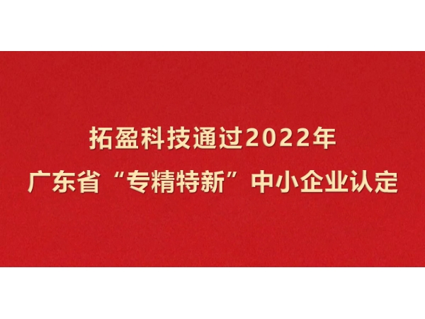 拓盈科技成功通過2022年廣東省“專精特新”中小企業認定